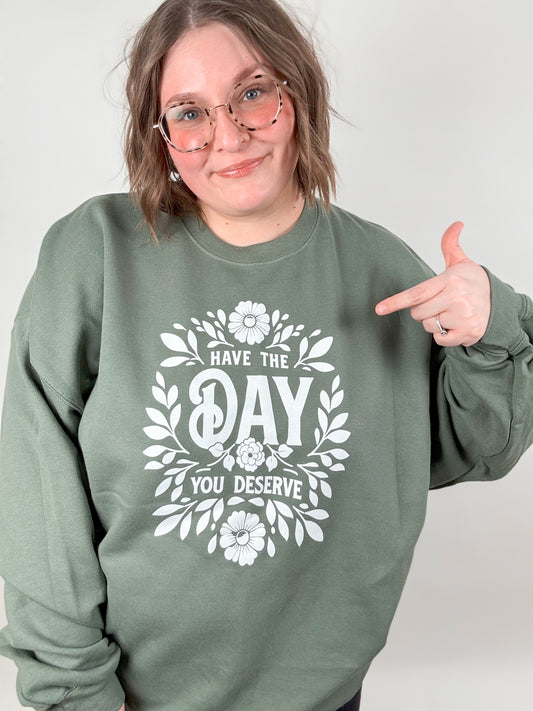 Have The Day You Deserve Sweatshirt