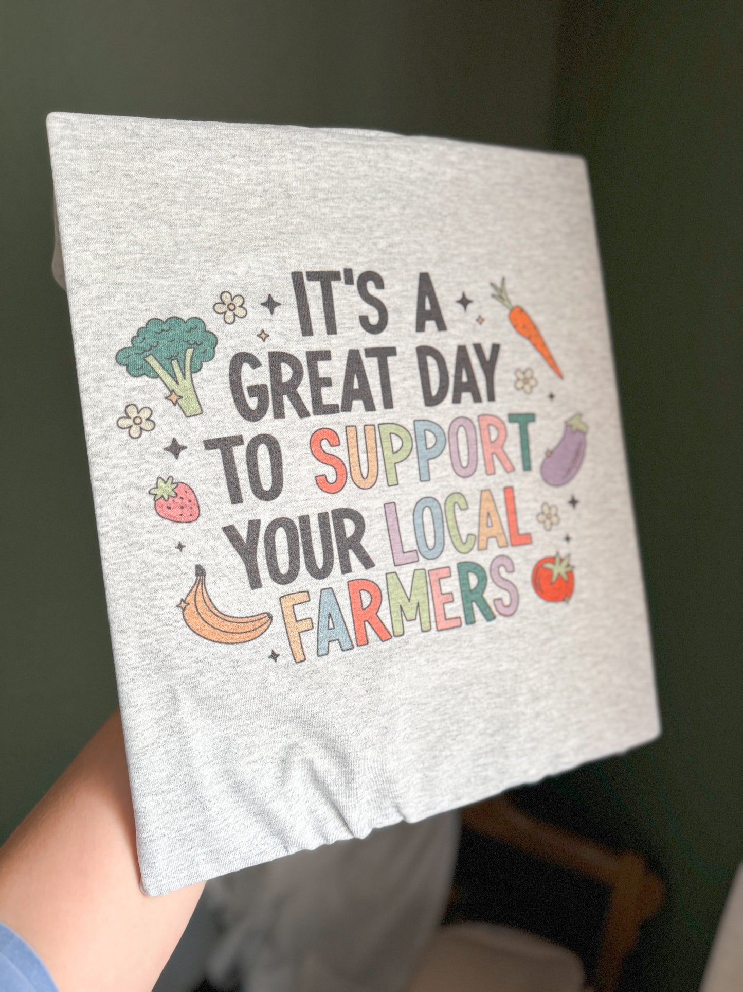It’s A Great Day To Support Local Farmers Graphic T-Shirt or Sweatshirt
